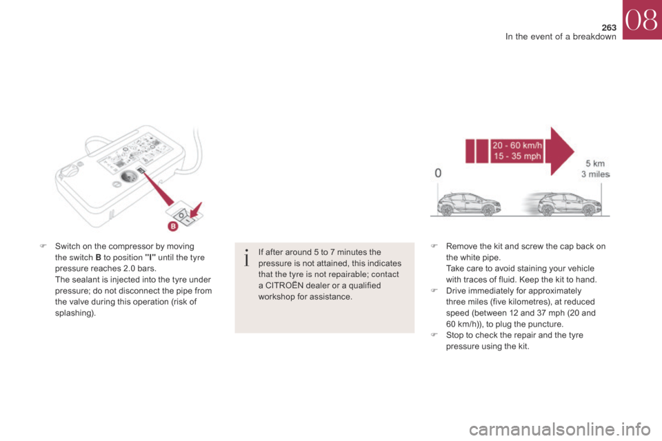 Citroen DS4 2017 1.G Owners Manual 263
DS4_en_Chap08_en-cas-de-panne_ed01-2016
F Switch on the compressor by moving the switch B to position "I"  until the tyre 
pressure reaches 2.0 bars.
 T

he sealant is injected into the tyre under