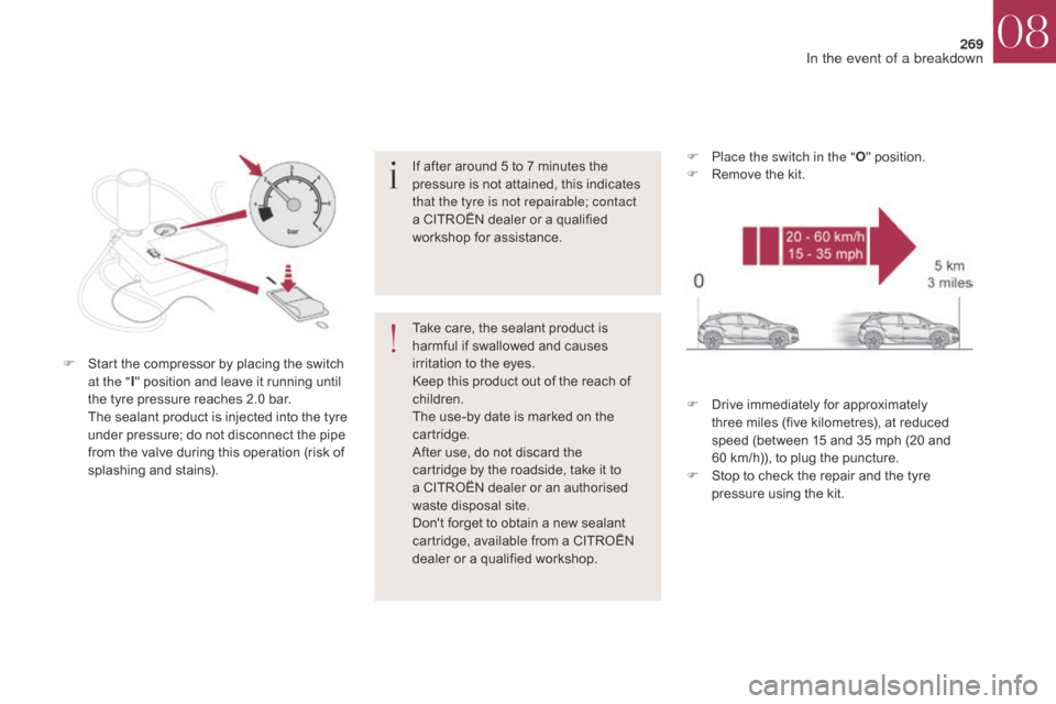 Citroen DS4 2017 1.G Owners Manual 269
DS4_en_Chap08_en-cas-de-panne_ed01-2016
If after around 5 to 7 minutes the 
pressure is not attained, this indicates 
that the tyre is not repairable; contact 
a CITROËN dealer or a qualified 
wo