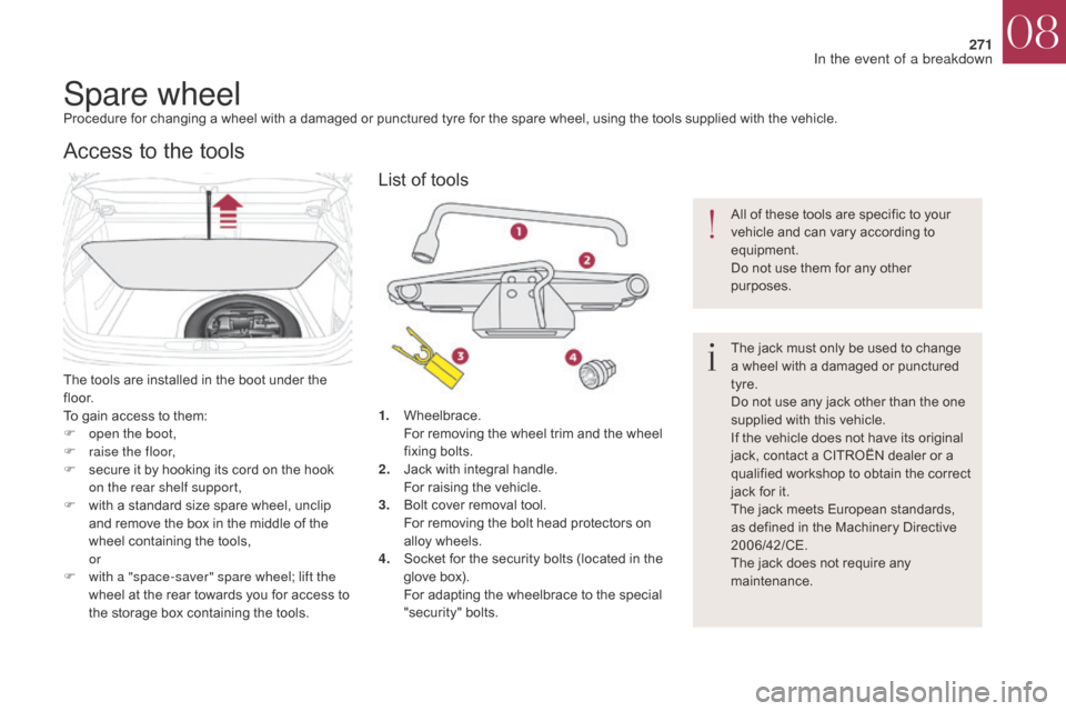 Citroen DS4 2017 1.G Owners Manual 271
DS4_en_Chap08_en-cas-de-panne_ed01-2016
Spare wheelProcedure for changing a wheel with a damaged or punctured tyre for the spare wheel, using the tools supplied with the vehicle.
The tools are ins
