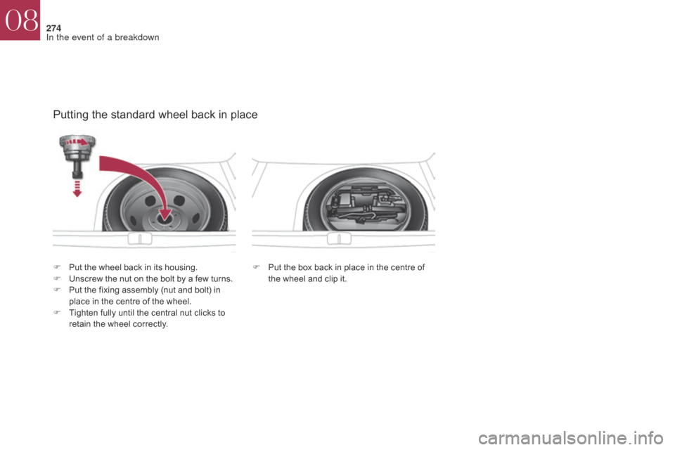Citroen DS4 2017 1.G Owners Manual 274
DS4_en_Chap08_en-cas-de-panne_ed01-2016
Putting the standard wheel back in place
F Put the box back in place in the centre of the wheel and clip it.
F
 P
ut the wheel back in its housing.
F
 U
nsc