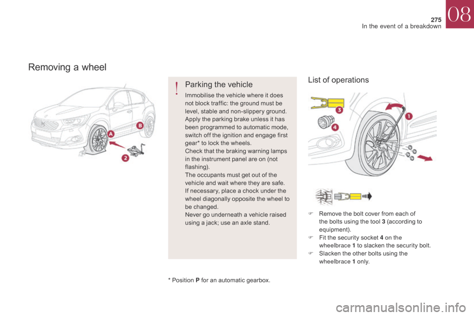 Citroen DS4 2017 1.G Owners Manual 275
DS4_en_Chap08_en-cas-de-panne_ed01-2016
Removing a wheel
Parking the vehicle
Immobilise the vehicle where it does 
not block traffic: the ground must be 
level, stable and non-slippery ground.
App