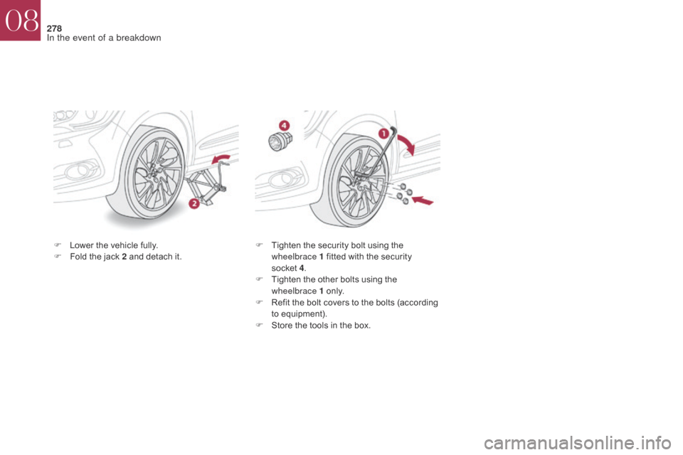 Citroen DS4 2017 1.G Owners Manual 278
DS4_en_Chap08_en-cas-de-panne_ed01-2016
F Lower the vehicle fully.
F F old the jack 2 and detach it. F
 T ighten the security bolt using the 
wheelbrace 1 fitted with the security 
socket
 4 .
F

