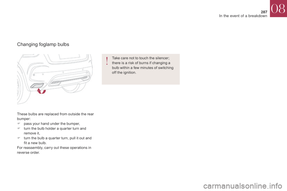 Citroen DS4 2017 1.G Owners Manual 287
DS4_en_Chap08_en-cas-de-panne_ed01-2016
These bulbs are replaced from outside the rear 
bumper:
F 
p
 ass your hand under the bumper,
F
 
t
 urn the bulb holder a quarter turn and 
remove it,
F
 
