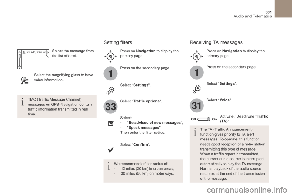 Citroen DS4 2017 1.G Owners Manual 11
3133
331
DS4_en_Chap10b_SMEGplus_ed01-2016
Select the message from 
the list offered.
Select the magnifying glass to have 
voice information.
Setting filters
Press on Navigation  to display the 
pr