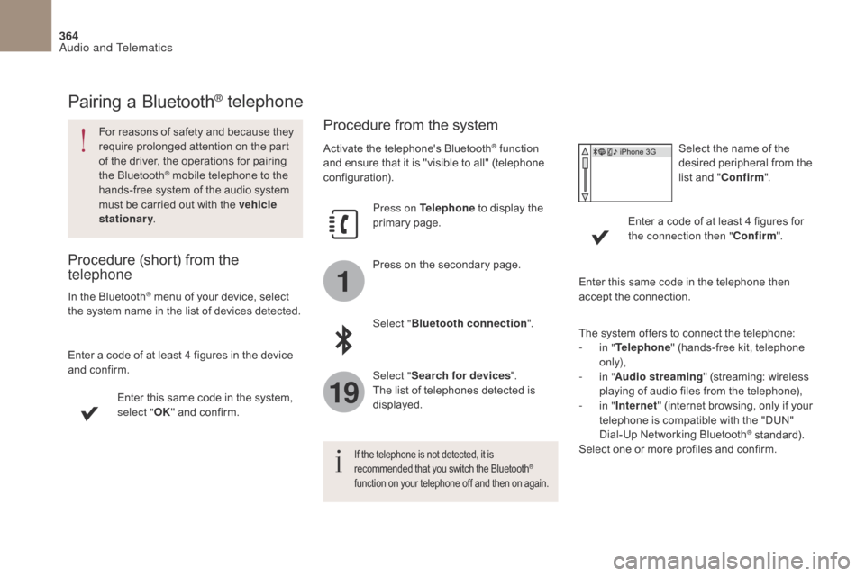 Citroen DS4 2017 1.G Service Manual 1
19
364
DS4_en_Chap10b_SMEGplus_ed01-2016
Pairing a Bluetooth® telephone
For reasons of safety and because they 
require prolonged attention on the part 
of the driver, the operations for pairing 
t