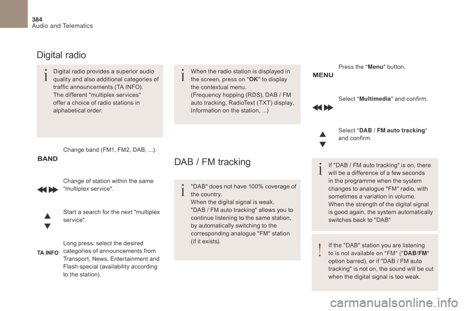 Citroen DS4 2017 1.G Owners Manual 384
DS4_en_Chap10c_RD5_ed01-2016
Select "Multimedia " and confirm.
Select " DAB / FM auto tracking " 
and confirm
Long press: select the desired 
categories of announcements from 
Transport, News, Ent