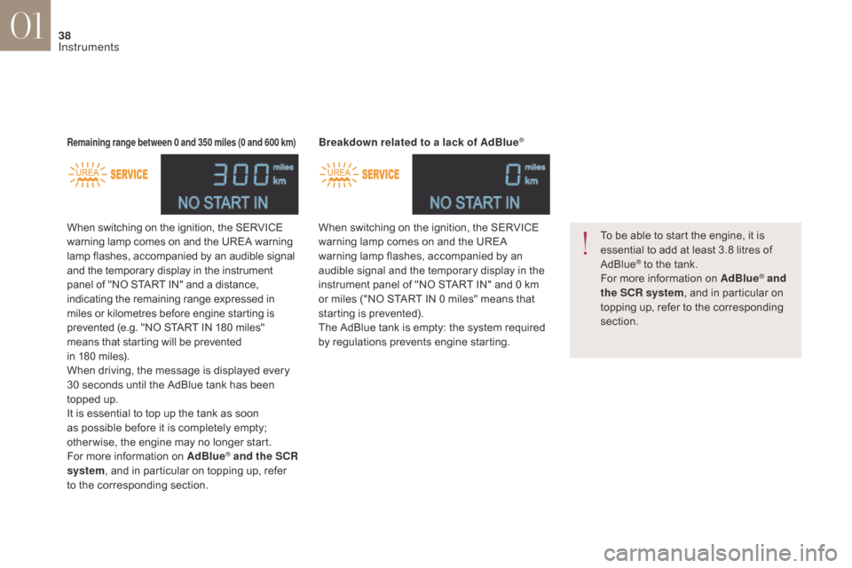 Citroen DS4 2017 1.G Owners Guide 38
DS4_en_Chap01_instruments-de-bord_ed01-2016
When switching on the ignition, the SERVICE 
warning lamp comes on and the UREA warning 
lamp flashes, accompanied by an audible signal 
and the temporar