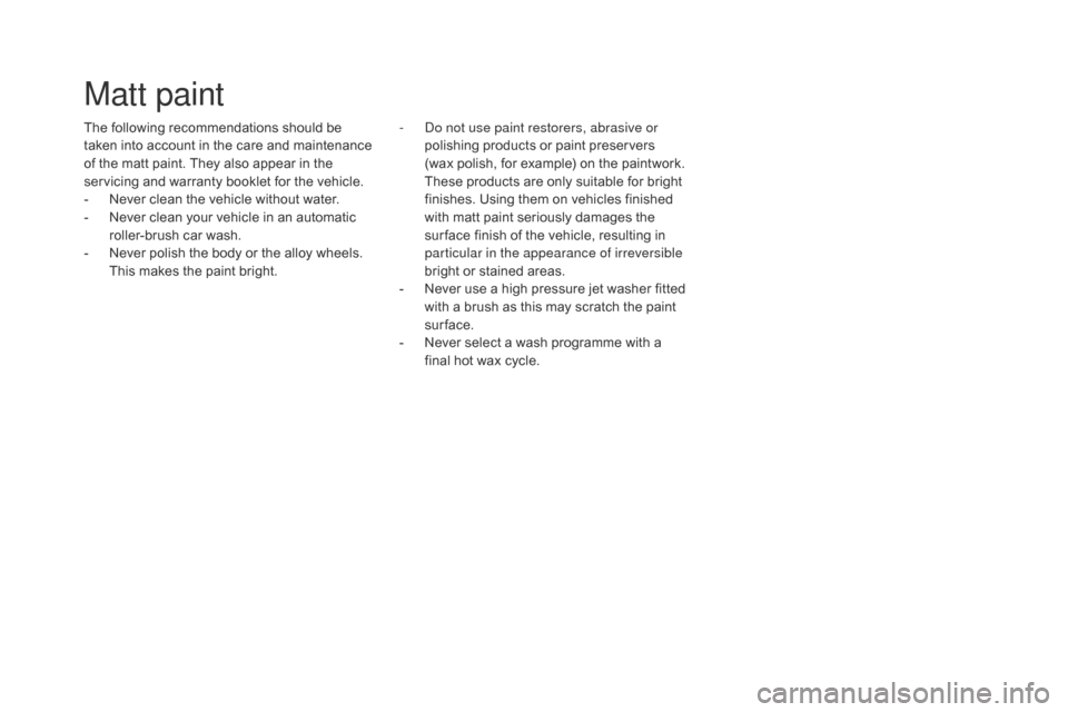 Citroen DS4 2017 1.G Owners Manual DS4_en_Chap11_index-alpha_ed01-2016
Matt paint
The following recommendations should be
taken into account in the care and maintenance
of the matt paint. They also appear in the
servicing and warran Citroen DS4 2017 1.G Owners Manual DS4_en_Chap11_index-alpha_ed01-2016
Matt paint
The following recommendations should be
taken into account in the care and maintenance
of the matt paint. They also appear in the
servicing and warran