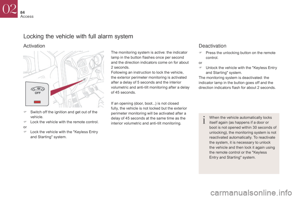 Citroen DS4 2017 1.G Owners Manual 84
DS4_en_Chap02_ouvertures_ed01-2016
Locking the vehicle with full alarm system
F Switch off the ignition and get out of the vehicle.
F
 
L
 ock the vehicle with the remote control.
or
F
 
L
 ock the