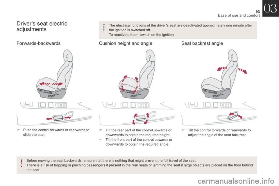 Citroen DS4 2017 1.G Owners Manual 93
DS4_en_Chap03_ergonomie-et-confort_ed01-2016
Drivers seat electric 
adjustments
F Push the control for wards or rear wards to slide the seat. F
 T ilt the rear part of the control upwards or 
down