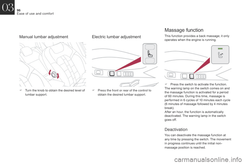 Citroen DS4 2017 1.G Owners Manual 96
DS4_en_Chap03_ergonomie-et-confort_ed01-2016
F Turn the knob to obtain the desired level of lumbar support. F
 P ress the front or rear of the control to 
obtain the desired lumbar support. F
 
P
 