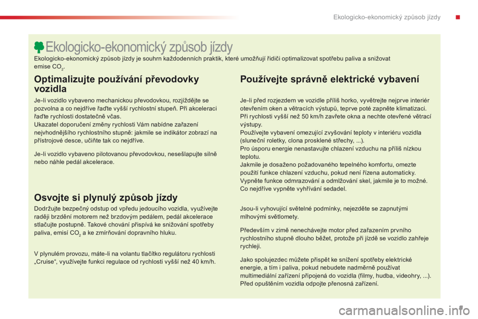 CITROEN C4 CACTUS 2016  Návod na použití (in Czech) 9
C4-cactus_cs_Chap00c_eco-conduite_ed01-2015
Optimalizujte používání převodovky 
vozidla
Je-li vozidlo vybaveno mechanickou převodovkou, rozjíždějte se 
pozvolna a co nejdříve řaďte vyš