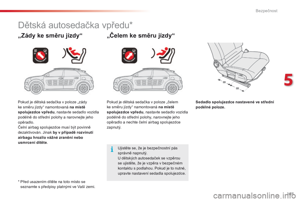 CITROEN C4 CACTUS 2016 Návod na použití (in Czech) 103
C4-cactus_cs_Chap05_securite_ed01-2015
Dětská autosedačka vpředu*
„Zády ke směru jízdy“ „Čelem ke směru jízdy“
Sedadlo spolujezdce nastavené ve střední
podélné poloze.
Ujis CITROEN C4 CACTUS 2016 Návod na použití (in Czech) 103
C4-cactus_cs_Chap05_securite_ed01-2015
Dětská autosedačka vpředu*
„Zády ke směru jízdy“ „Čelem ke směru jízdy“
Sedadlo spolujezdce nastavené ve střední
podélné poloze.
Ujis