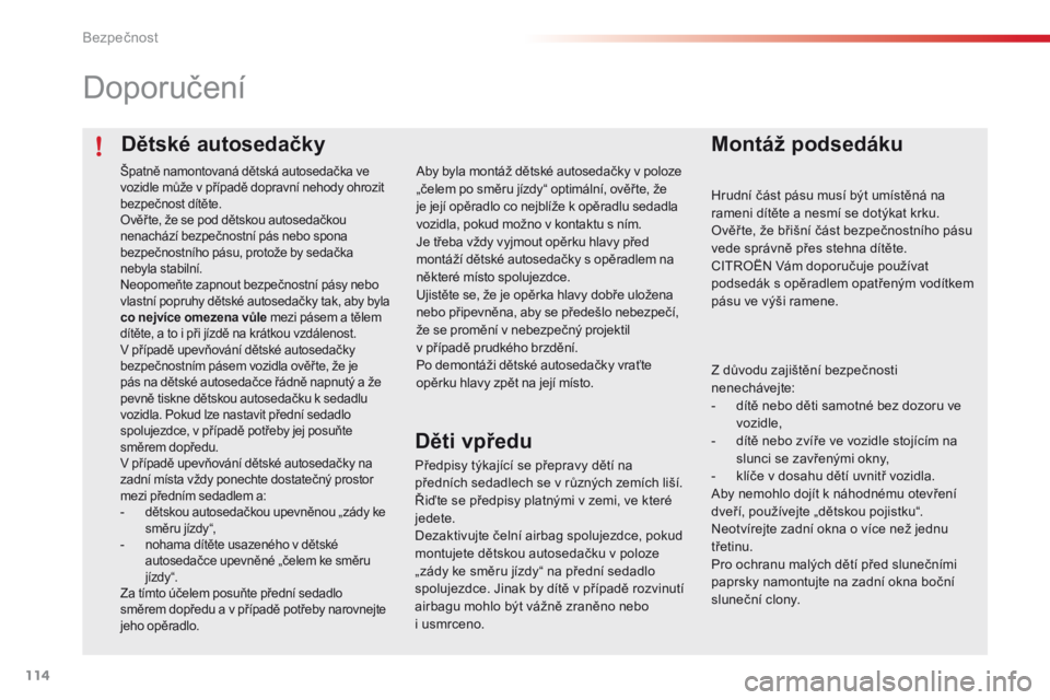 CITROEN C4 CACTUS 2016 Návod na použití (in Czech) 114
C4-cactus_cs_Chap05_securite_ed01-2015
Dětské autosedačky
Doporučení
Montáž podsedáku
Hrudní část pásu musí být umístěná na
rameni dítěte a nesmí se dotýkat krku.
Ověř te, CITROEN C4 CACTUS 2016 Návod na použití (in Czech) 114
C4-cactus_cs_Chap05_securite_ed01-2015
Dětské autosedačky
Doporučení
Montáž podsedáku
Hrudní část pásu musí být umístěná na
rameni dítěte a nesmí se dotýkat krku.
Ověř te,