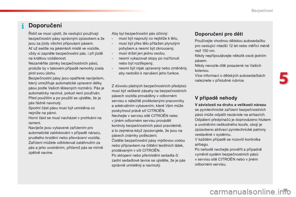 CITROEN C4 CACTUS 2016 Návod na použití (in Czech) 95
C4-cactus_cs_Chap05_securite_ed01-2015
Řidič se musí ujistit, že cestující používají
bezpečnostní pásy správným způsobem a že
jsou za jízdy všichni připoutaní pásem.
Ať už CITROEN C4 CACTUS 2016 Návod na použití (in Czech) 95
C4-cactus_cs_Chap05_securite_ed01-2015
Řidič se musí ujistit, že cestující používají
bezpečnostní pásy správným způsobem a že
jsou za jízdy všichni připoutaní pásem.
Ať už