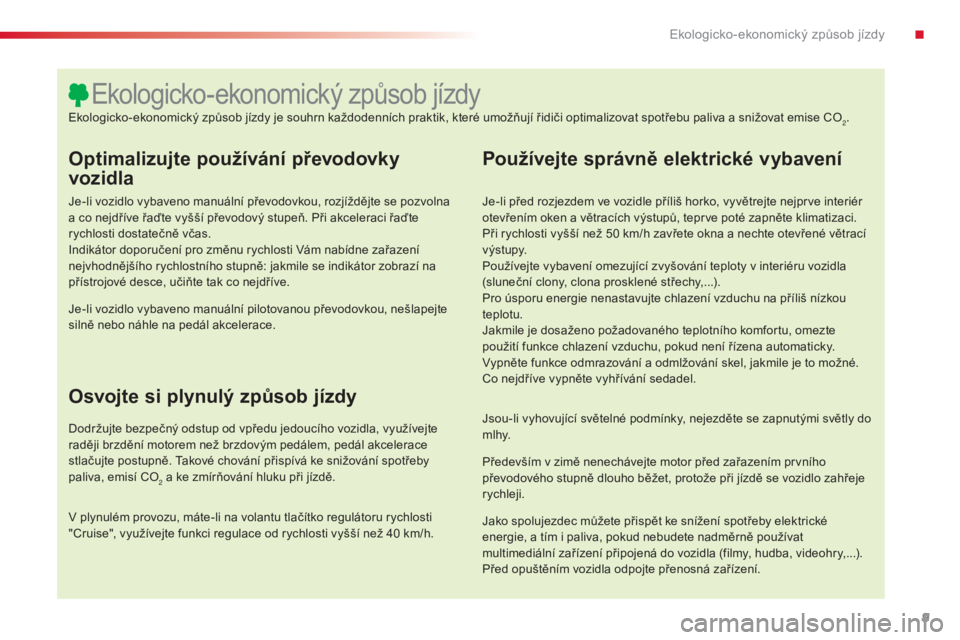 CITROEN C4 CACTUS 2015 Návod na použití (in Czech) 9
C4-cactus_cs_Chap00c_eco-conduite_ed02-2014
Optimalizujte používání převodovky
vozidla
Je-li vozidlo vybaveno manuální převodovkou, rozjíždějte se pozvolna
a co nejdříve řaďte vyš CITROEN C4 CACTUS 2015 Návod na použití (in Czech) 9
C4-cactus_cs_Chap00c_eco-conduite_ed02-2014
Optimalizujte používání převodovky
vozidla
Je-li vozidlo vybaveno manuální převodovkou, rozjíždějte se pozvolna
a co nejdříve řaďte vyš