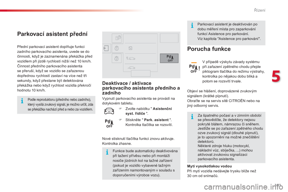 CITROEN C4 CACTUS 2015  Návod na použití (in Czech) 101
C4-cactus_cs_Chap05_conduite_ed02-2014
Parkovací asistent přední
Podle reproduktoru (předního nebo zadního), 
který vysílá zvukový signál, je možno určit, zda 
se překážka nacház�