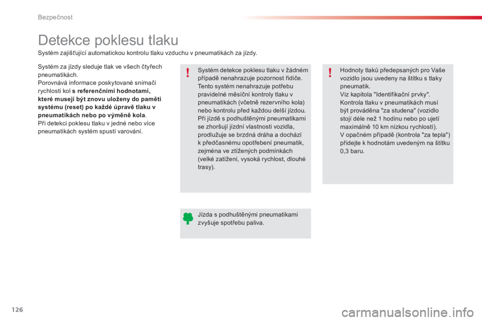 CITROEN C4 CACTUS 2015 Návod na použití (in Czech) 126
C4-cactus_cs_Chap07_securite_ed02-2014
Detekce poklesu tlaku
Systém za jízdy sleduje tlak ve všech čtyřech
pneumatikách.
Porovnává informace poskytované snímači
rychlosti kol s refere CITROEN C4 CACTUS 2015 Návod na použití (in Czech) 126
C4-cactus_cs_Chap07_securite_ed02-2014
Detekce poklesu tlaku
Systém za jízdy sleduje tlak ve všech čtyřech
pneumatikách.
Porovnává informace poskytované snímači
rychlosti kol s refere