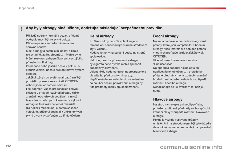 CITROEN C4 CACTUS 2015 Návod na použití (in Czech) 140
C4-cactus_cs_Chap07_securite_ed02-2014
Při jízdě seďte v normální pozici, přičemž
opěradlo musí být ve svislé poloze.
Připoutejte se v sedadle pásem a ten
správně seřiďte.
Mez CITROEN C4 CACTUS 2015 Návod na použití (in Czech) 140
C4-cactus_cs_Chap07_securite_ed02-2014
Při jízdě seďte v normální pozici, přičemž
opěradlo musí být ve svislé poloze.
Připoutejte se v sedadle pásem a ten
správně seřiďte.
Mez