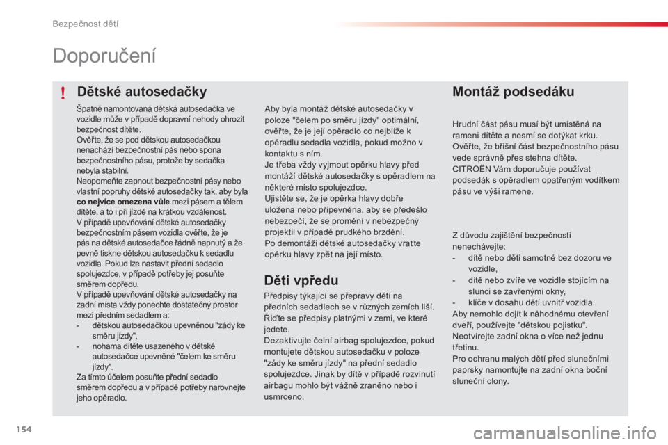 CITROEN C4 CACTUS 2015  Návod na použití (in Czech) 154
C4-cactus_cs_Chap08_securite-enfants_ed02-2014
Dětské autosedačky
Doporučení
Montáž podsedáku
Hrudní část pásu musí být umístěná na 
rameni dítěte a nesmí se dotýkat krku.
ov
