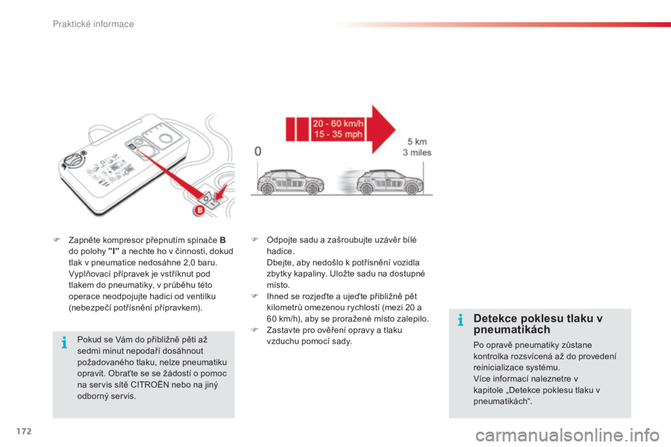 CITROEN C4 CACTUS 2015  Návod na použití (in Czech) 172
C4-cactus_cs_Chap09_info-pratiques_ed02-2014
F Zapněte kompresor přepnutím spínače B do polohy "I"  a nechte ho v činnosti, dokud 
tlak v pneumatice nedosáhne 2,0
  baru.
 

v
y
 pl