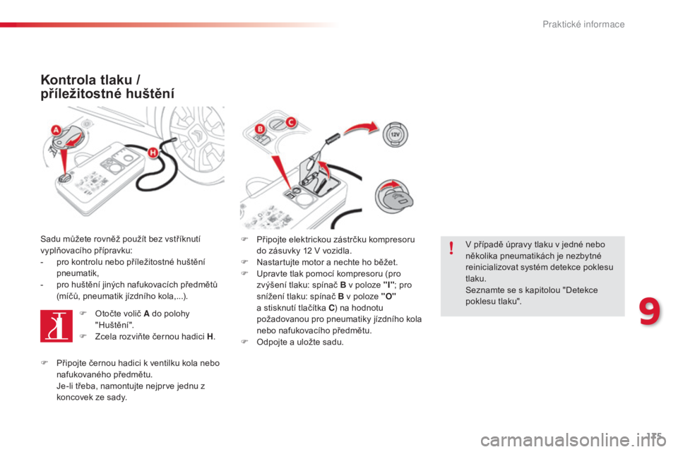 CITROEN C4 CACTUS 2015  Návod na použití (in Czech) 175
C4-cactus_cs_Chap09_info-pratiques_ed02-2014
Kontrola tlaku / 
příležitostné huštění
Sadu můžete rovněž použít bez vstříknutí 
vyplňovacího přípravku:
- 
p
 ro kontrolu nebo p�