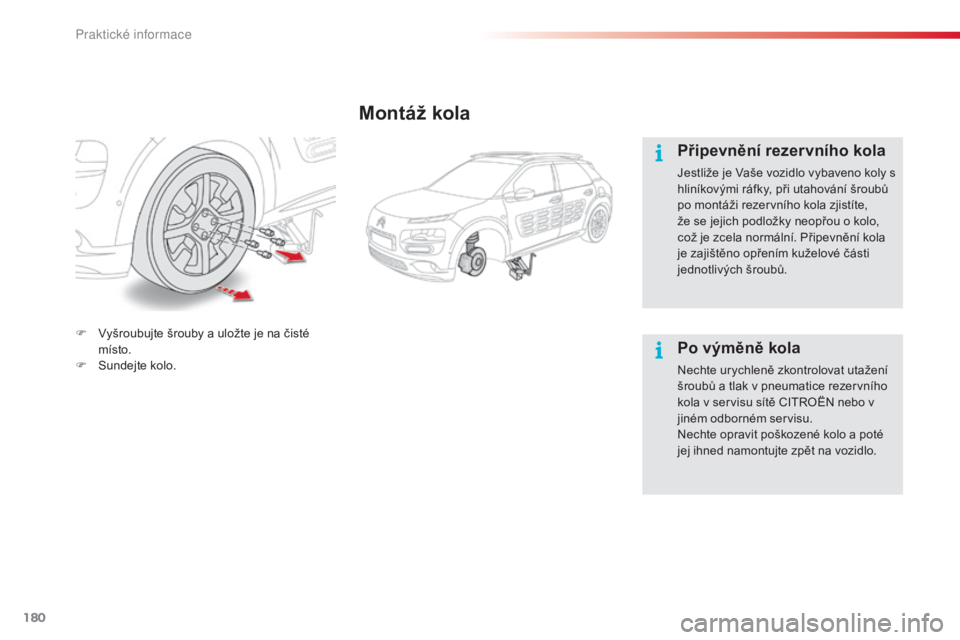 CITROEN C4 CACTUS 2015 Návod na použití (in Czech) 180
C4-cactus_cs_Chap09_info-pratiques_ed02-2014
Montáž kola
Připevnění rezervního kola
Jestliže je vaše vozidlo vybaveno koly s
hliníkovými ráfky, při utahování šroubů
po montáži CITROEN C4 CACTUS 2015 Návod na použití (in Czech) 180
C4-cactus_cs_Chap09_info-pratiques_ed02-2014
Montáž kola
Připevnění rezervního kola
Jestliže je vaše vozidlo vybaveno koly s
hliníkovými ráfky, při utahování šroubů
po montáži