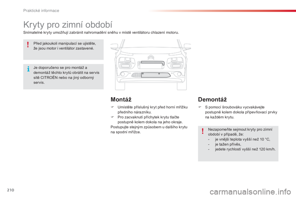 CITROEN C4 CACTUS 2015  Návod na použití (in Czech) 210
C4-cactus_cs_Chap09_info-pratiques_ed02-2014
kryty pro zimní období
Snímatelné kryty umožňují zabránit nahromadění sněhu v místě ventilátoru chlazení motoru.F   u
m
 ístěte přís