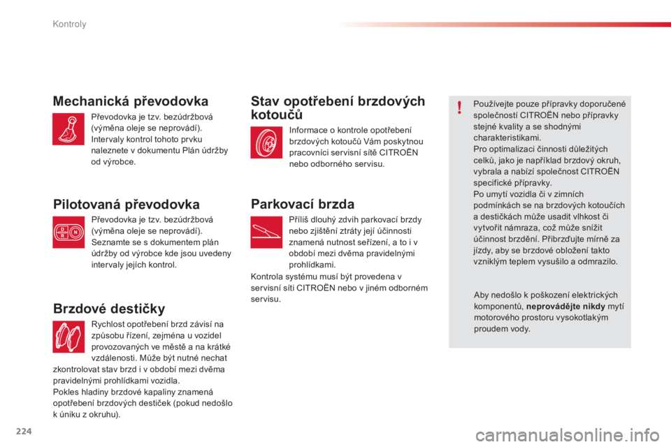 CITROEN C4 CACTUS 2015  Návod na použití (in Czech) 224
C4-cactus_cs_Chap10_verifications_ed02-2014
rychlost opotřebení brzd závisí na 
způsobu řízení, zejména u vozidel 
provozovaných ve městě a na krátké 
vzdálenosti. Může být nutn�