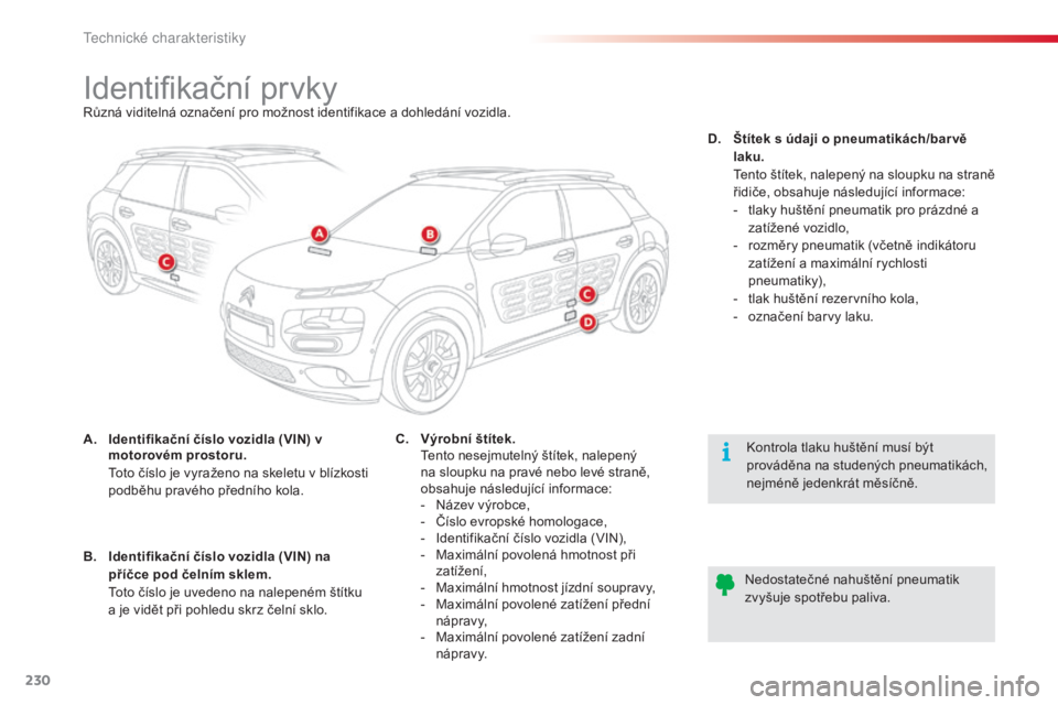 CITROEN C4 CACTUS 2015  Návod na použití (in Czech) 230
C4-cactus_cs_Chap11_caracteristiques-techniques_ed02-2014
identifikační prvkyrůzná viditelná označení pro možnost identifikace a dohledání vozidla.
A.
 I
dentifikační číslo vozidla (