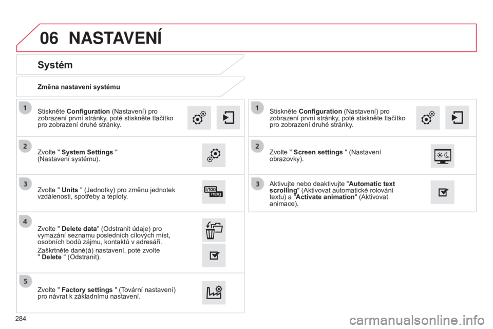 CITROEN C4 CACTUS 2015  Návod na použití (in Czech) 06
Změna nastavení systému
Systém
Zvolte " System Settings "  
(Nastavení systému). Stiskněte Configuration (Nastavení) pro 
zobrazení první stránky, poté stiskněte tlačítko 
pr