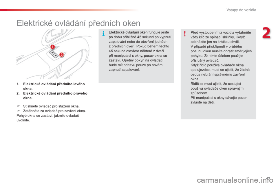 CITROEN C4 CACTUS 2015  Návod na použití (in Czech) 47
C4-cactus_cs_Chap02_ouvertures_ed02-2014
elektrické ovládání předních oken
elektrické ovládání oken funguje ještě 
po dobu přibližně 45  sekund po vypnutí 
zapalování nebo do otev