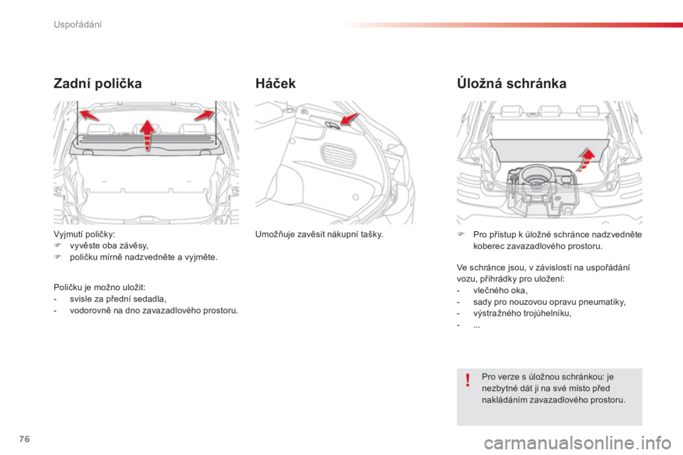 CITROEN C4 CACTUS 2015 Návod na použití (in Czech) 76
C4-cactus_cs_Chap04_amenagements_ed02-2014
vyjmutí poličky:
F v yvěste oba závěsy,
F
p
oličku mírně nadzvedněte a vyjměte.
Zadní polička
Poličku je možno uložit:
- s visle za pře CITROEN C4 CACTUS 2015 Návod na použití (in Czech) 76
C4-cactus_cs_Chap04_amenagements_ed02-2014
vyjmutí poličky:
F v yvěste oba závěsy,
F
p
oličku mírně nadzvedněte a vyjměte.
Zadní polička
Poličku je možno uložit:
- s visle za pře
