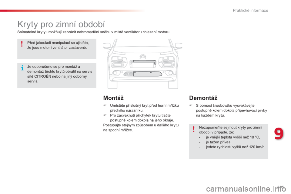 CITROEN C4 CACTUS 2014 Návod na použití (in Czech) 215
E3_cs_Chap09_info_pratiques_ed01-2014
Kryty pro zimní období
Snímatelné kryty umožňují zabránit nahromadění sněhu v místě ventilátoru chlazení motoru.F
U
místěte příslušný CITROEN C4 CACTUS 2014 Návod na použití (in Czech) 215
E3_cs_Chap09_info_pratiques_ed01-2014
Kryty pro zimní období
Snímatelné kryty umožňují zabránit nahromadění sněhu v místě ventilátoru chlazení motoru.F
U
místěte příslušný