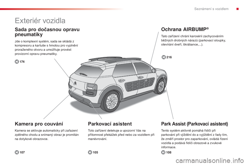 CITROEN C4 CACTUS 2014  Návod na použití (in Czech) 5
E3_cs_Chap00b_prise-en-main_ed01-2014
Exteriér vozidla
Park Assist (Parkovací asistent)Kamera pro couváníOchrana AIRBUMP
®
108
107 105 216
174
Sada pro dočasnou opravu 
pneumatiky
Jde o komple