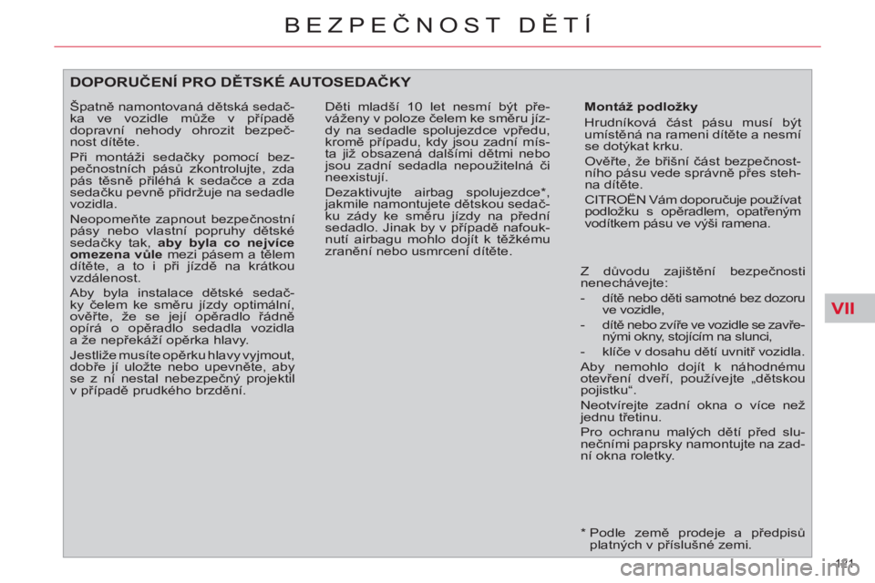 CITROEN C4 PICASSO 2013 Návod na použití (in Czech) VII
121
BEZPEČNOST DĚTÍ
*
Podle země prodeje a předpisů
platných v příslušné zemi.
DOPORUČENÍ PRO DĚTSKÉ AUTOSEDAČKY
Montáž podložky
Hrudníková část pásu mu CITROEN C4 PICASSO 2013 Návod na použití (in Czech) VII
121
BEZPEČNOST DĚTÍ
*
Podle země prodeje a předpisů
platných v příslušné zemi.
DOPORUČENÍ PRO DĚTSKÉ AUTOSEDAČKY
Montáž podložky
Hrudníková část pásu mu
