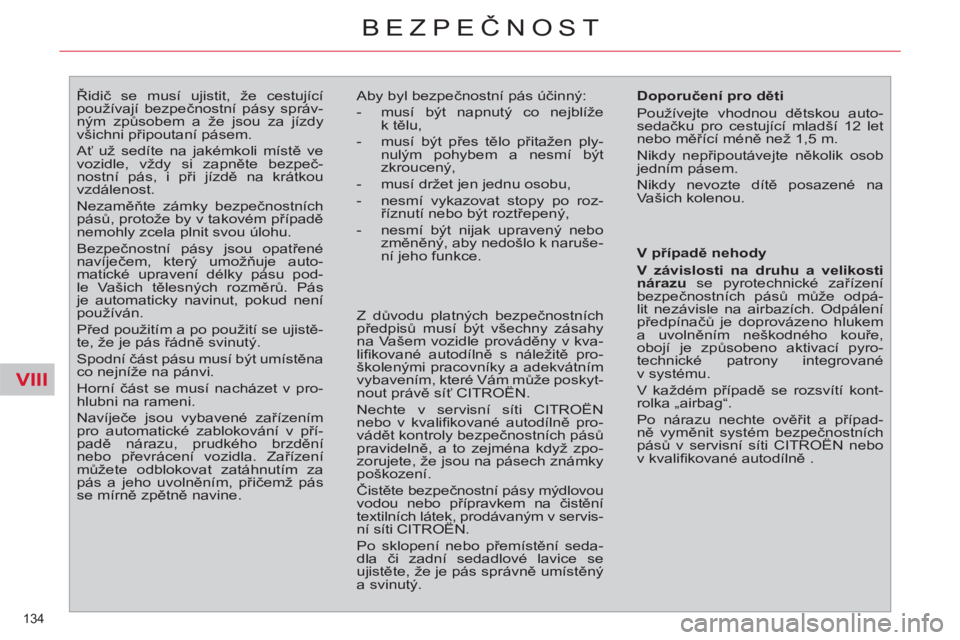CITROEN C4 PICASSO 2013  Návod na použití (in Czech) VIII
134 
BEZPEČNOST
 
 
 
 
 
 
Řidič se musí ujistit, že cestující 
používají bezpečnostní pásy správ-
ným způsobem a že jsou za jízdy 
všichni připoutaní pásem. 
  Ať už sed