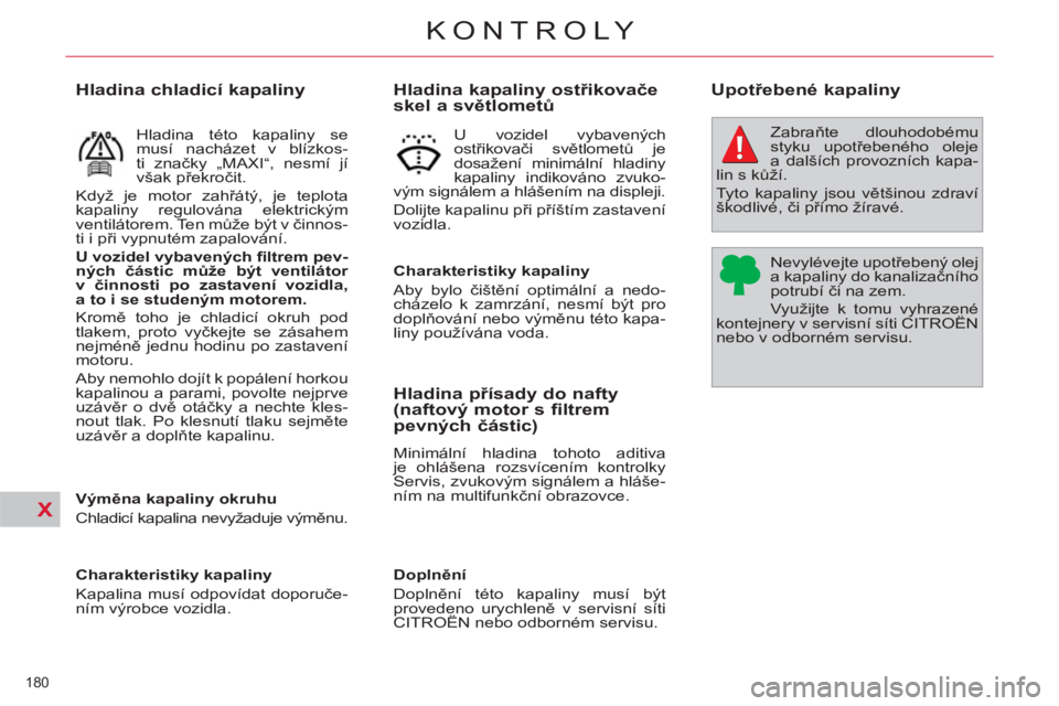 CITROEN C4 PICASSO 2013 Návod na použití (in Czech) X
180
KONTROLY
Hladina kapaliny ostřikovače
skel a světlometů
Charakteristiky kapaliny
Aby bylo čištění optimální a nedo-
cházelo k zamrz CITROEN C4 PICASSO 2013 Návod na použití (in Czech) X
180
KONTROLY
Hladina kapaliny ostřikovače
skel a světlometů
Charakteristiky kapaliny
Aby bylo čištění optimální a nedo-
cházelo k zamrz
