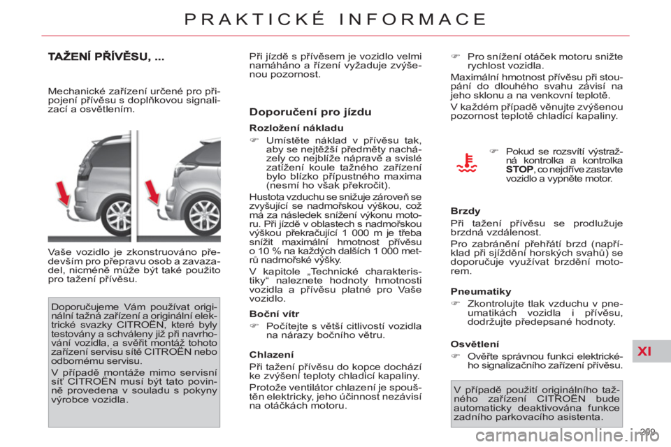 CITROEN C4 PICASSO 2013 Návod na použití (in Czech) XI
209
PRAKTICKÉ INFORMACE
Mechanické zařízení určené pro při-
pojení přívěsu s doplňkovou signali-
zací a osvětlením.
Vaše vozidlo je zkonstruováno pře-
devším pro přepr CITROEN C4 PICASSO 2013 Návod na použití (in Czech) XI
209
PRAKTICKÉ INFORMACE
Mechanické zařízení určené pro při-
pojení přívěsu s doplňkovou signali-
zací a osvětlením.
Vaše vozidlo je zkonstruováno pře-
devším pro přepr