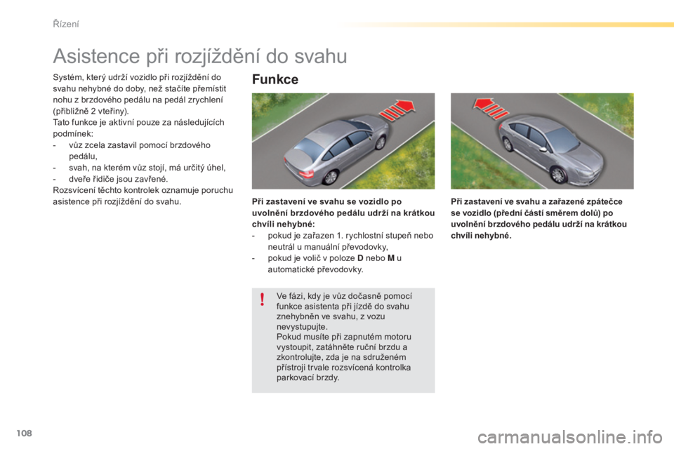 CITROEN C5 2016 Návod na použití (in Czech) 108
C5_cs_Chap04_conduite_ed01-2015
asistence při rozjíždění do svahu
Systém, který udrží vozidlo při rozjíždění do
svahu nehybné do doby, než stačíte přemístit
nohu z brzdového CITROEN C5 2016 Návod na použití (in Czech) 108
C5_cs_Chap04_conduite_ed01-2015
asistence při rozjíždění do svahu
Systém, který udrží vozidlo při rozjíždění do
svahu nehybné do doby, než stačíte přemístit
nohu z brzdového