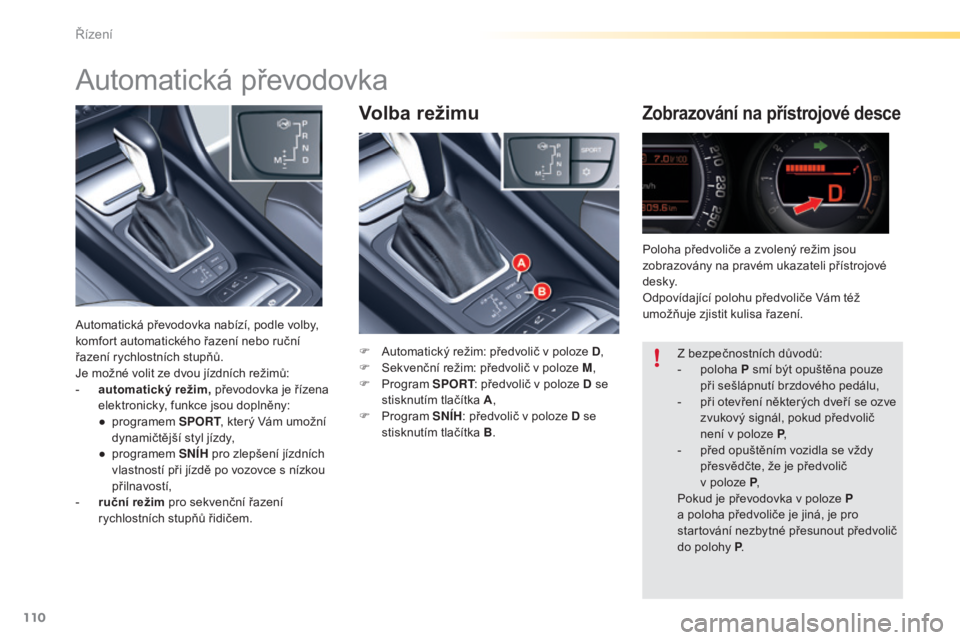 CITROEN C5 2016 Návod na použití (in Czech) 110
C5_cs_Chap04_conduite_ed01-2015
Volba režimuZobrazování na přístrojové desce
F automatický režim: předvolič v poloze D,
F S ekvenční režim: předvolič v poloze M ,
F
P
rogram SP CITROEN C5 2016 Návod na použití (in Czech) 110
C5_cs_Chap04_conduite_ed01-2015
Volba režimuZobrazování na přístrojové desce
F automatický režim: předvolič v poloze D,
F S ekvenční režim: předvolič v poloze M ,
F
P
rogram SP