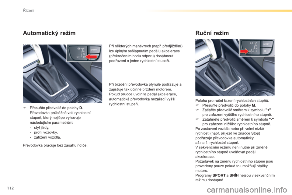 CITROEN C5 2016 Návod na použití (in Czech) 112
C5_cs_Chap04_conduite_ed01-2015
Automatický režim
F Přesuňte předvolič do polohy D. P
řevodovka průběžně volí rychlostní
stupeň, který nejlépe vyhovuje
následujícím parametrů CITROEN C5 2016 Návod na použití (in Czech) 112
C5_cs_Chap04_conduite_ed01-2015
Automatický režim
F Přesuňte předvolič do polohy D. P
řevodovka průběžně volí rychlostní
stupeň, který nejlépe vyhovuje
následujícím parametrů