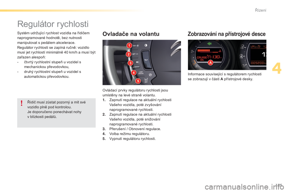 CITROEN C5 2016 Návod na použití (in Czech) 125
C5_cs_Chap04_conduite_ed01-2015
regulátor rychlosti
Zobrazování na přístrojové desce
informace související s regulátorem rychlosti
se zobrazují v části A přístrojové desky.
Ovlada CITROEN C5 2016 Návod na použití (in Czech) 125
C5_cs_Chap04_conduite_ed01-2015
regulátor rychlosti
Zobrazování na přístrojové desce
informace související s regulátorem rychlosti
se zobrazují v části A přístrojové desky.
Ovlada