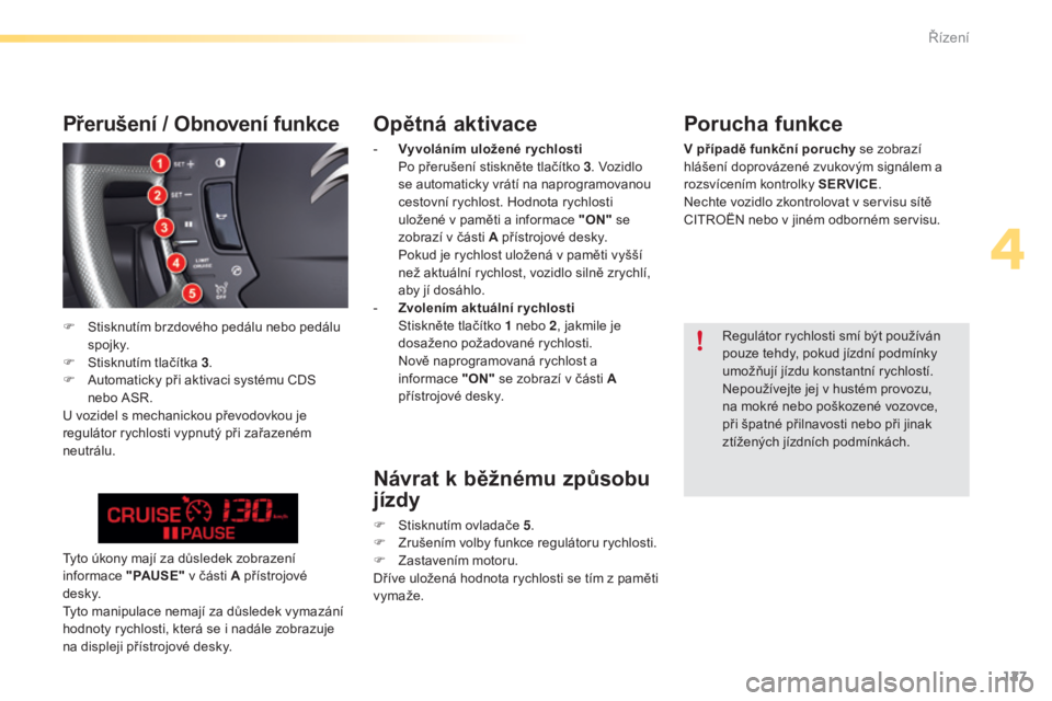 CITROEN C5 2016 Návod na použití (in Czech) 127
C5_cs_Chap04_conduite_ed01-2015
Opětná aktivace
- Vyvoláním uložené rychlosti P
o přerušení stiskněte tlačítko 3. vo zidlo
se automaticky vrátí na naprogramovanou
cestovní rychl CITROEN C5 2016 Návod na použití (in Czech) 127
C5_cs_Chap04_conduite_ed01-2015
Opětná aktivace
- Vyvoláním uložené rychlosti P
o přerušení stiskněte tlačítko 3. vo zidlo
se automaticky vrátí na naprogramovanou
cestovní rychl
