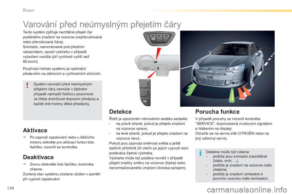 CITROEN C5 2016 Návod na použití (in Czech) 128
C5_cs_Chap04_conduite_ed01-2015
varování před neúmyslným přejetím čáry
Používání tohoto systému je optimální
především na dálnicích a rychlostních silnicích.
Aktivace
F Po CITROEN C5 2016 Návod na použití (in Czech) 128
C5_cs_Chap04_conduite_ed01-2015
varování před neúmyslným přejetím čáry
Používání tohoto systému je optimální
především na dálnicích a rychlostních silnicích.
Aktivace
F Po