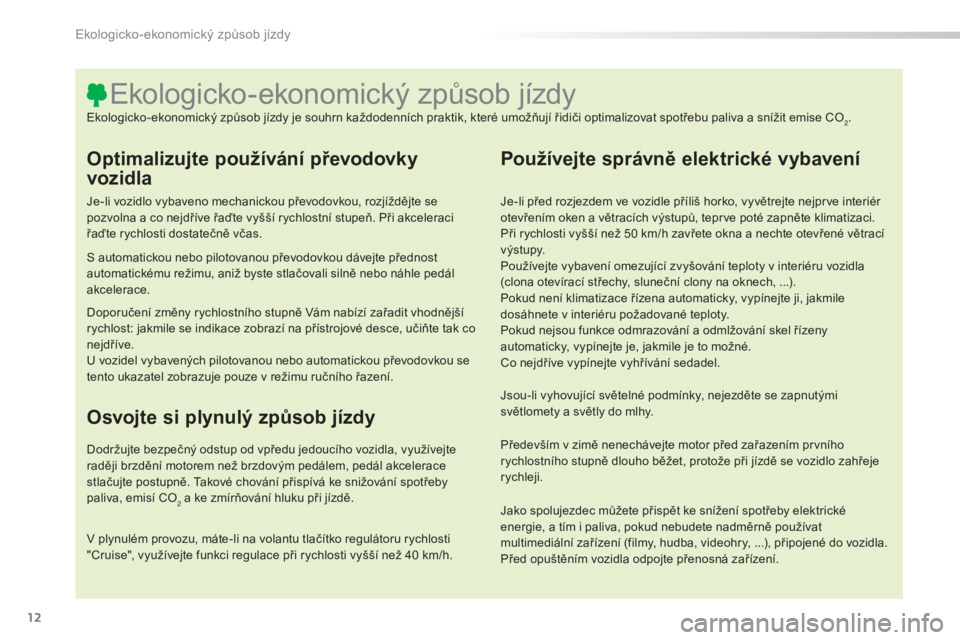 CITROEN C5 2016 Návod na použití (in Czech) 12
C5_cs_Chap00c_eco-conduite_ed01-2015
Optimalizujte používání převodovky
vozidla
Je-li vozidlo vybaveno mechanickou převodovkou, rozjíždějte se
pozvolna a co nejdříve řaďte vyšší r CITROEN C5 2016 Návod na použití (in Czech) 12
C5_cs_Chap00c_eco-conduite_ed01-2015
Optimalizujte používání převodovky
vozidla
Je-li vozidlo vybaveno mechanickou převodovkou, rozjíždějte se
pozvolna a co nejdříve řaďte vyšší r