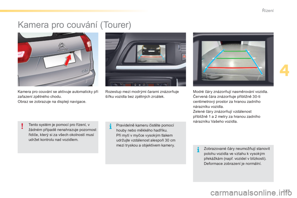 CITROEN C5 2016 Návod na použití (in Czech) 133
C5_cs_Chap04_conduite_ed01-2015
kamera pro couvání (tourer)
kamera pro couvání se aktivuje automaticky při
zařazení zpětného chodu.
ob
raz se zobrazuje na displeji navigace.ro zestup me CITROEN C5 2016 Návod na použití (in Czech) 133
C5_cs_Chap04_conduite_ed01-2015
kamera pro couvání (tourer)
kamera pro couvání se aktivuje automaticky při
zařazení zpětného chodu.
ob
raz se zobrazuje na displeji navigace.ro zestup me