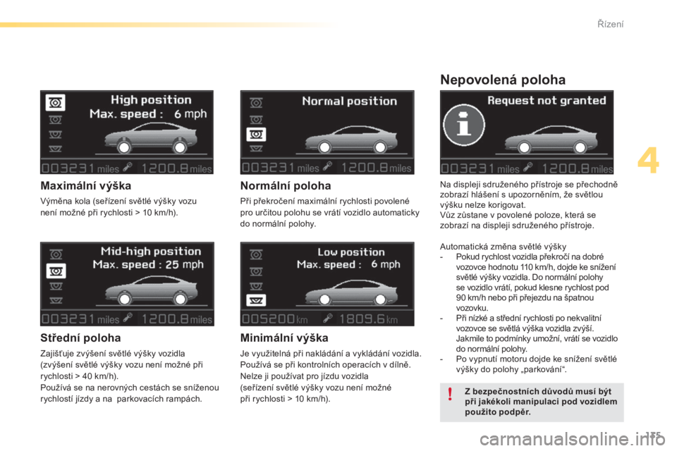CITROEN C5 2016 Návod na použití (in Czech) 135
C5_cs_Chap04_conduite_ed01-2015
Nepovolená poloha
Na displeji sdruženého přístroje se přechodně
zobrazí hlášení s upozorněním, že světlou
výšku nelze korigovat.
vů
z zůstane v CITROEN C5 2016 Návod na použití (in Czech) 135
C5_cs_Chap04_conduite_ed01-2015
Nepovolená poloha
Na displeji sdruženého přístroje se přechodně
zobrazí hlášení s upozorněním, že světlou
výšku nelze korigovat.
vů
z zůstane v