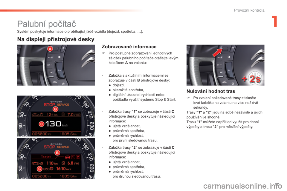 CITROEN C5 2016 Návod na použití (in Czech) 17
C5_cs_Chap01_controle-de-marche_ed01-2015
Systém poskytuje informace o probíhající jízdě vozidla (dojezd, spotřeba, …).
Na displeji přístrojové desky
Zobrazované informace
F Pro postup CITROEN C5 2016 Návod na použití (in Czech) 17
C5_cs_Chap01_controle-de-marche_ed01-2015
Systém poskytuje informace o probíhající jízdě vozidla (dojezd, spotřeba, …).
Na displeji přístrojové desky
Zobrazované informace
F Pro postup