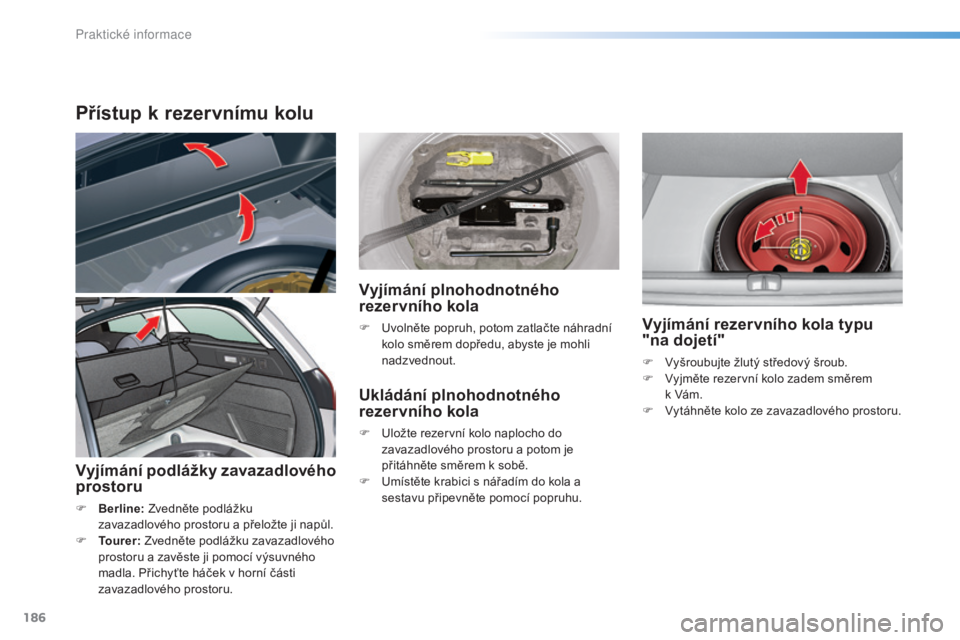CITROEN C5 2016 Návod na použití (in Czech) 186
C5_cs_Chap08_information_ed01-2015
Přístup k rezervnímu kolu
Vyjímání podlážky zavazadlového
prostoru
F Berline: Zvedněte podlážku
zavazadlového prostoru a přeložte ji napůl.
F
CITROEN C5 2016 Návod na použití (in Czech) 186
C5_cs_Chap08_information_ed01-2015
Přístup k rezervnímu kolu
Vyjímání podlážky zavazadlového
prostoru
F Berline: Zvedněte podlážku
zavazadlového prostoru a přeložte ji napůl.
F